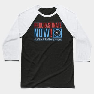 Procrastinate Now! Baseball T-Shirt